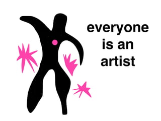 everyone
is an
artist
 