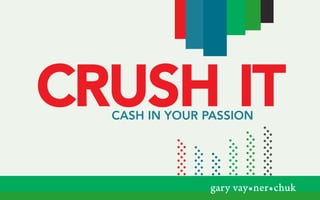 Crush It
  Cash In your passIon




               gary vay•ner•chuk
 
