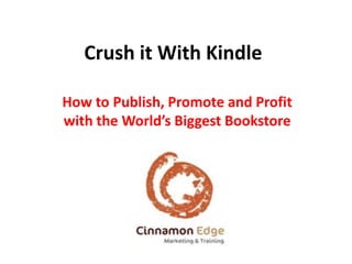 Crush it With Kindle

How to Publish, Promote and Profit
with the World’s Biggest Bookstore
 