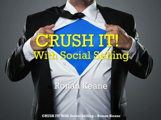 CRUSH IT!
With Social Selling
Ronan Keane
CRUSH IT! With Social Selling – Ronan Keane
 
