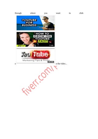 Enough where you want to click
o n the video…
 