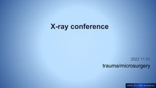 X-ray conference
2022 11 01
trauma/microsurgery
 