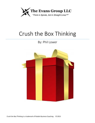 Crush the Box Thinking
By: Phil Lower
Crush the Box Thinking is a trademark of Paladin Business Coaching - © 2013
 