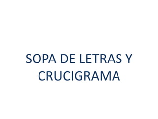 SOPA DE LETRAS Y
CRUCIGRAMA
 