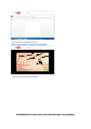 https://www.youtube.com/watch?v=CGhjixqslM4
HERRAMIENTAS ONLINE GRATUITAS PARAREALIZAR CRUCIGRAMAS.
 