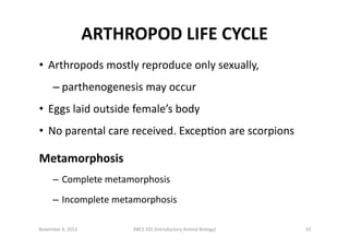 ARTHROPOD	
  LIFE	
  CYCLE	
  
•  Arthropods	
  mostly	
  reproduce	
  only	
  sexually,	
  	
  
– parthenogenesis	
  may	...