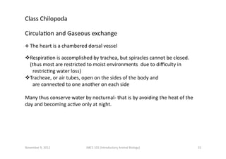 Class	
  Chilopoda	
  
CirculaEon	
  and	
  Gaseous	
  exchange	
  
 	
  The	
  heart	
  is	
  a	
  chambered	
  dorsal	
...