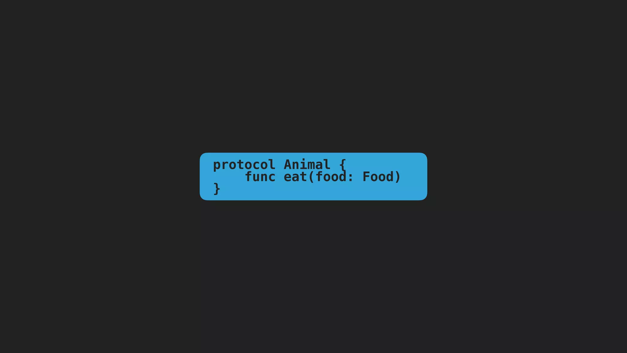 protocol Animal {
func eat(food: Food)
}
 