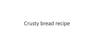 Crusty bread recipe
 