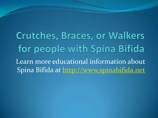Learn more educational information about
Spina Bifida at http://www.spinabifida.net
 