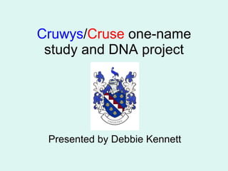 Cruwys / Cruse  one-name study and DNA project Presented by Debbie Kennett 