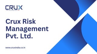 www.cruxindia.co.in
Crux Risk
Management
Pvt. Ltd.
 