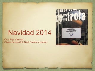 Navidad 2014
Cruz Roja Valencia.
Clases de español- Nivel 0-teatro y poesía
 