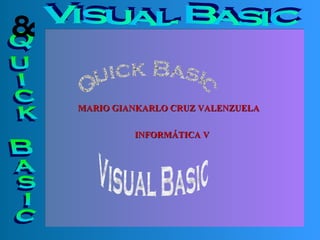 Quick Basic Visual Basic & Quick Basic Visual Basic MARIO GIANKARLO CRUZ VALENZUELA INFORMÁTICA V 