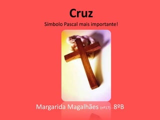 Cruz
Símbolo Pascal mais importante!
Margarida Magalhães (nº17) - 8ºB
 