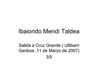 Ibaiondo Mendi Taldea Salida a Cruz Grande ( Ullibarri Ganboa ,11 de Marzo de 2007) 3/5 