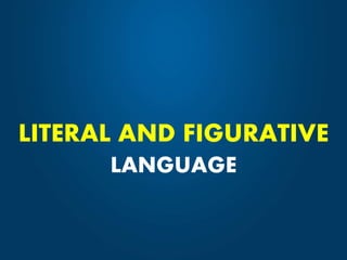 LITERAL AND FIGURATIVE
LANGUAGE
 