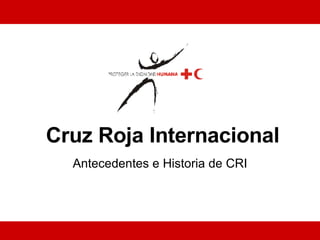 Cruz Roja Internacional Antecedentes e Historia de CRI 