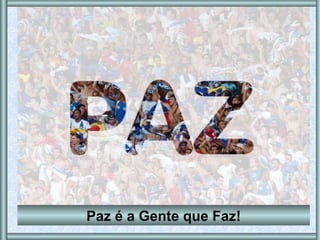 Paz é a Gente que Faz! 