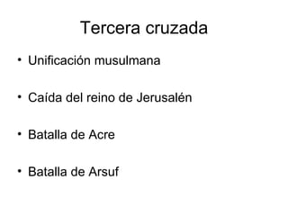 Tercera cruzada Unificación musulmana Caída del reino de Jerusalén Batalla de Acre Batalla de Arsuf 