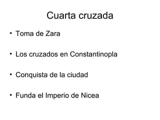 Cuarta cruzada Toma de Zara Los cruzados en Constantinopla Conquista de la ciudad Funda el Imperio de Nicea 