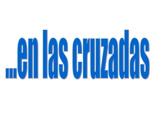 ...en las cruzadas 