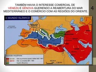 TAMBÉM HAVIA O INTERESSE COMERCIAL DE  VENEZA  E  GÊNOVA  QUERENDO A REABERTURA DO MAR  MEDITERRÂNEO E O COMÉRCIO COM AS REGIÕES DO ORIENTE. 4 