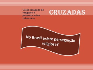 Colok imagens de religiões e passeata sobre tolerancia. No Brasil existe perseguição religiosa? 