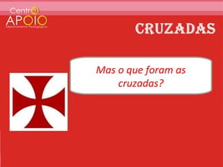 Mas o que foram as
    cruzadas?
 