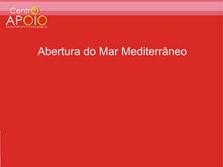 Abertura do Mar Mediterrâneo
 
