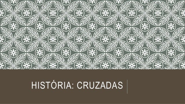 HISTÓRIA: CRUZADAS 
 