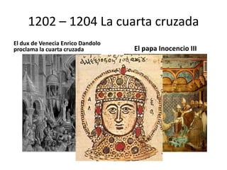 1202 – 1204 La cuarta cruzada
El dux de Venecia Enrico Dandolo
proclama la cuarta cruzada El papa Inocencio III
 