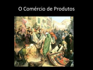 O Comércio de Produtos
 