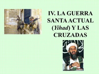 IV. LA GUERRA
SANTAACTUAL
(Yihad) Y LAS
CRUZADAS
 