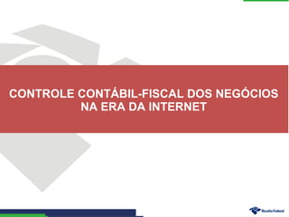 CONTROLE CONTÁBIL-FISCAL DOS NEGÓCIOS
NA ERA DA INTERNET
 