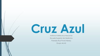 Cruz AzulInstituto Politécnico Nacional
Escuela Superior de Medicina
Paredes Ruiz Pavel Alexey
Grupo 4cm5
 