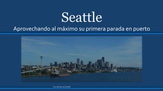 Seattle
Aprovechando al máximo su primera parada en puerto
Cruz_Brenda_1B_Seattle
 