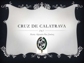 CRUZ DE CALATRAVA
    María Alejandra Roa Jiménez
 