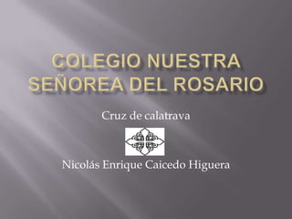 Cruz de calatrava



Nicolás Enrique Caicedo Higuera
 