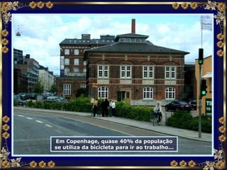 Em Copenhage, quase 40% da população se utiliza da bicicleta para ir ao trabalho... 