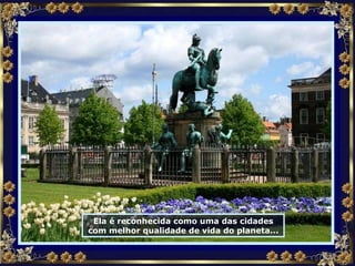 Ela é reconhecida como uma das cidades com melhor qualidade de vida do planeta... 