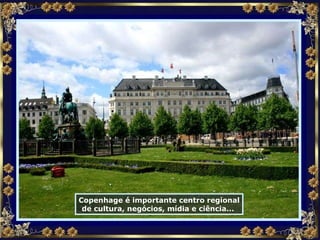 Copenhage é importante centro regional de cultura, negócios, mídia e ciência...  