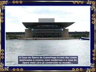 A Casa de Ópera de Copenhage é uma das casas destinadas à música mais modernas e a casa de ópera mais cara já construída no mundo...  