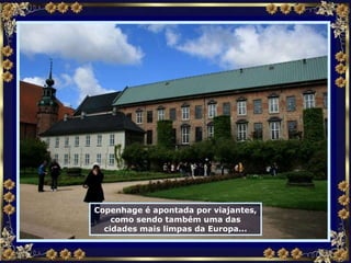 Copenhage é apontada por viajantes, como sendo também uma das cidades mais limpas da Europa... 