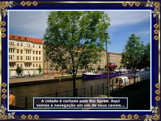 A cidade é cortada pelo Rio Spree. Aqui vemos a navegação em um de seus canais... 
