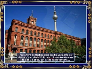 Prefeitura de Berlim, cujo prédio vermelho se destaca na cidade. Foi construída entre os anos de 1861 a 1869, em estilo renascentista... 