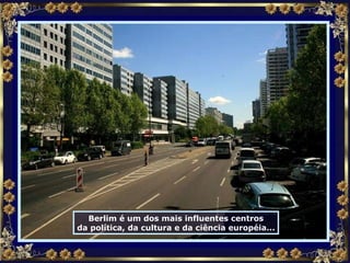 Berlim é um dos mais influentes centros da política, da cultura e da ciência européia... 