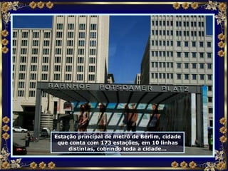 Estação principal de metrô de Berlim, cidade que conta com 173 estações, em 10 linhas distintas, cobrindo toda a cidade... 