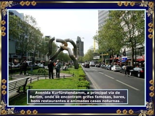 Avenida Kurfürstendamm, a principal via de Berlim, onde se encontram grifes famosas, bares, bons restaurantes e animadas casas noturnas ...   