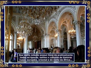 Sua vasta coleção possui itens de praticamente todas as épocas, estilos e culturas da história russa, européia, oriental e do norte da África... 